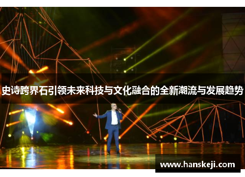 史诗跨界石引领未来科技与文化融合的全新潮流与发展趋势